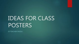 IDEAS FOR CLASS
POSTERS
DI TEACHER PAOLA
 