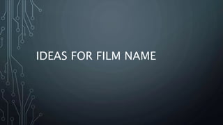 IDEAS FOR FILM NAME
 