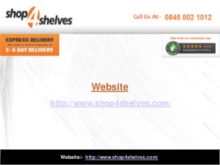 Website
http://www.shop4shelves.com/
Call Us At:-
Website:- http://www.shop4shelves.com/
 