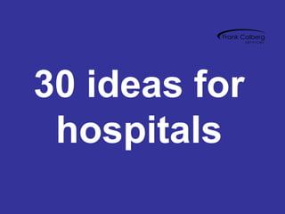 Ideas for
hospitals
 