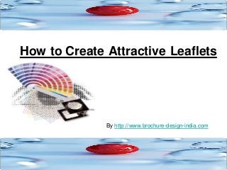 How to Create Attractive Leaflets




              By http://www.brochure-design-india.com
 