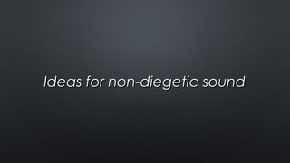 Ideas for non-diegetic soundIdeas for non-diegetic sound
 