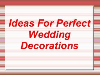 Ideas For Perfect
Wedding
Decorations
 
