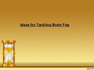 Ideas for Tackling Brain Fog
 