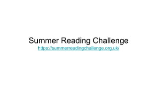 Summer Reading Challenge
https://summerreadingchallenge.org.uk/
 