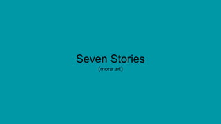 Seven Stories
(more art)
 