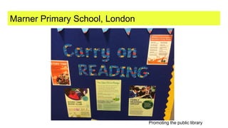 Marner Primary School, London
Promoting the public library
 