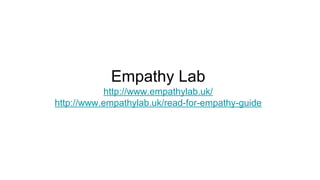 Empathy Lab
http://www.empathylab.uk/
http://www.empathylab.uk/read-for-empathy-guide
 