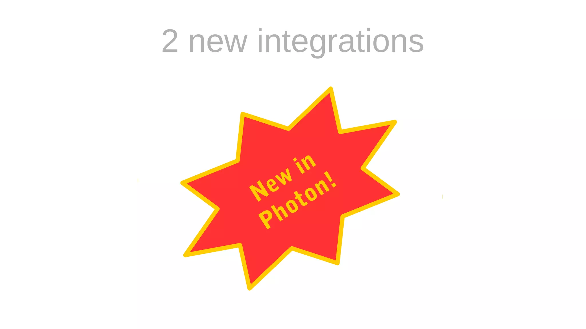 2 new integrations
New
in
Photon!
 