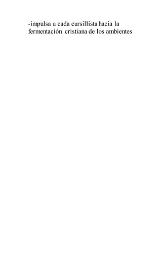 -impulsa a cada cursillista hacia la
fermentación cristiana de los ambientes
 