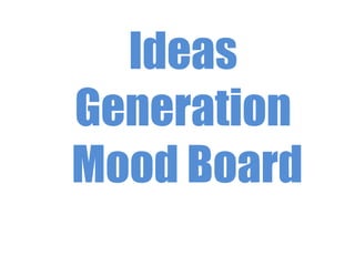 Ideas
Generation
Mood Board
 