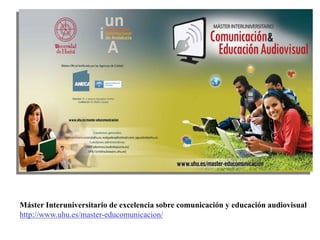 Máster Interuniversitario de excelencia sobre comunicación y educación audiovisual
http://www.uhu.es/master-educomunicacion/