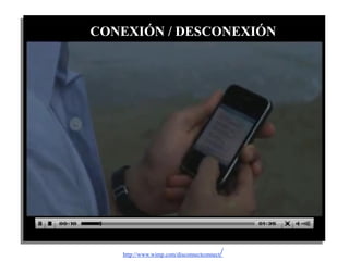 CONEXIÓN / DESCONEXIÓN
http://www.wimp.com/disconnectconnect /