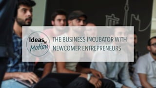 The business incubator with newcomer entrepreneurs 1
THE BUSINESS INCUBATOR WITH
NEWCOMER ENTREPRENEURS
 