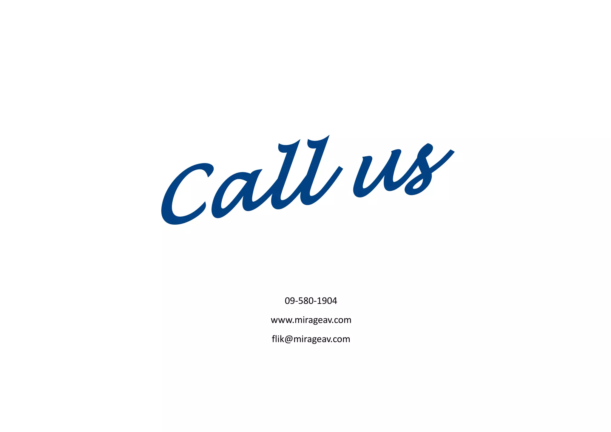 Ca ll us
     09-580-1904
   www.mirageav.com
   flik@mirageav.com
 