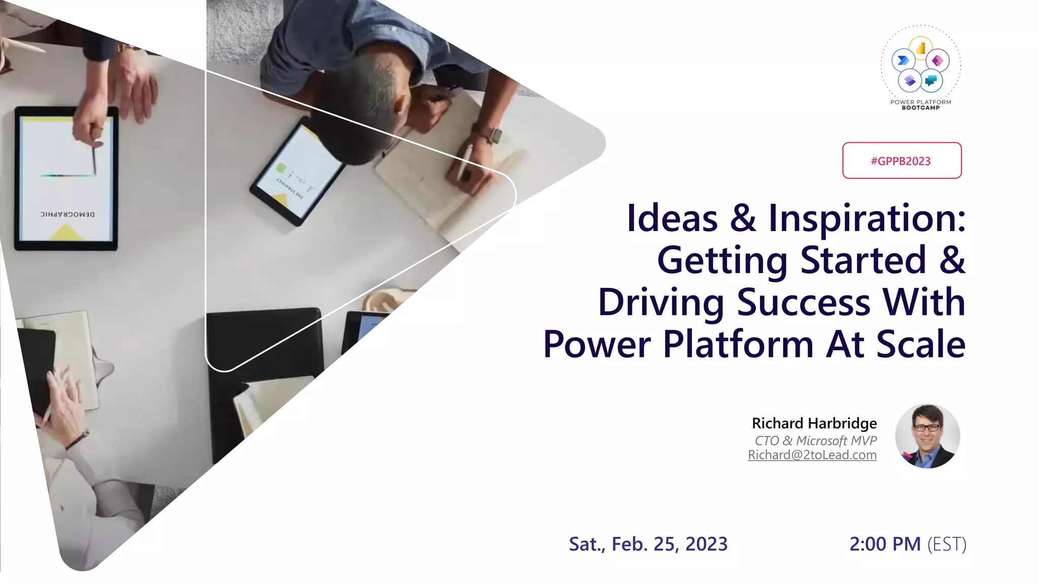 Ideas & Inspiration:
Getting Started &
Driving Success With
Power Platform At Scale
Richard Harbridge
CTO & Microsoft MVP
Richard@2toLead.com
Sat., Feb. 25, 2023 2:00 PM (EST)
#GPPB2023
 