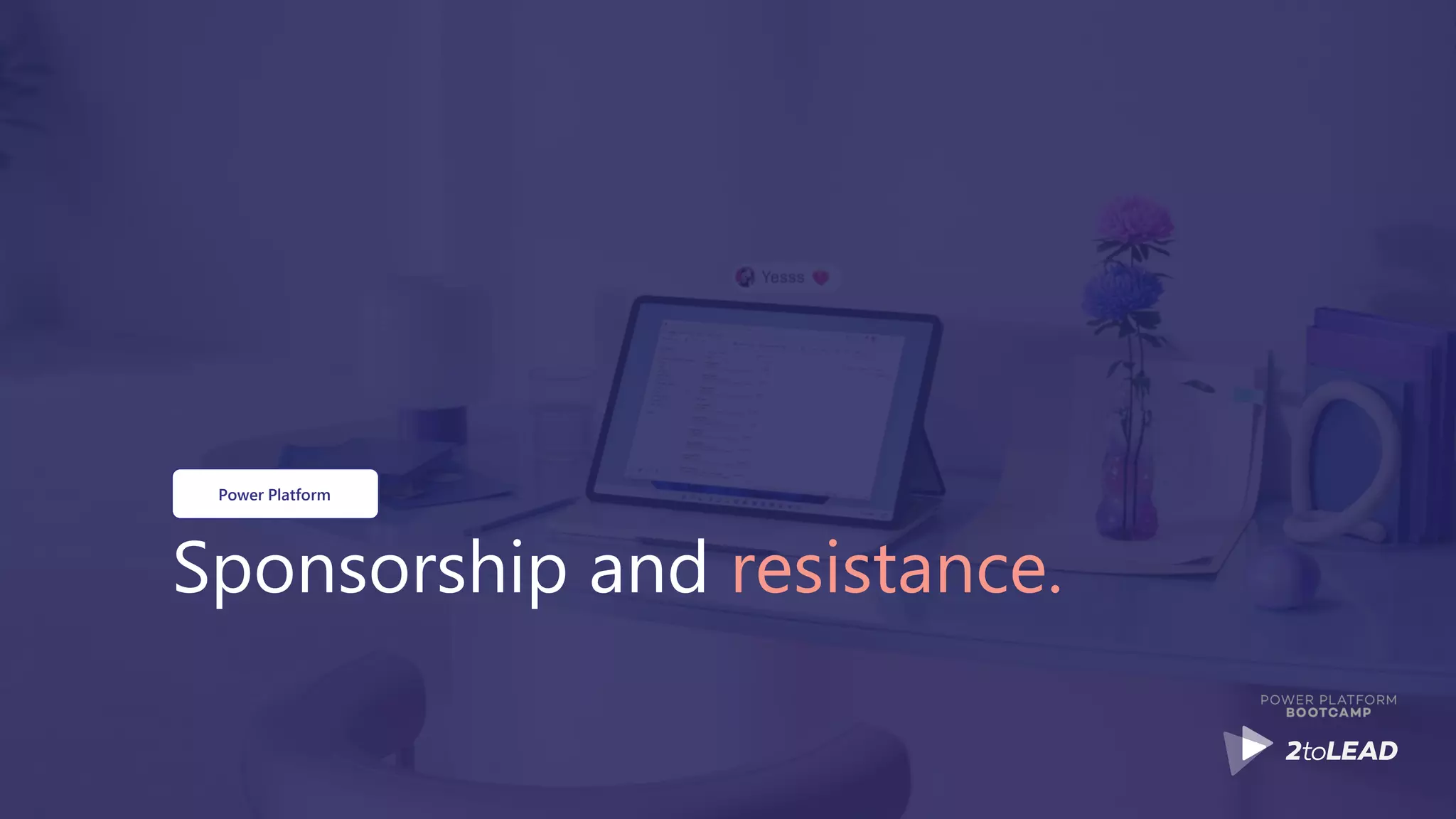 Sponsorship and resistance.
Power Platform
 