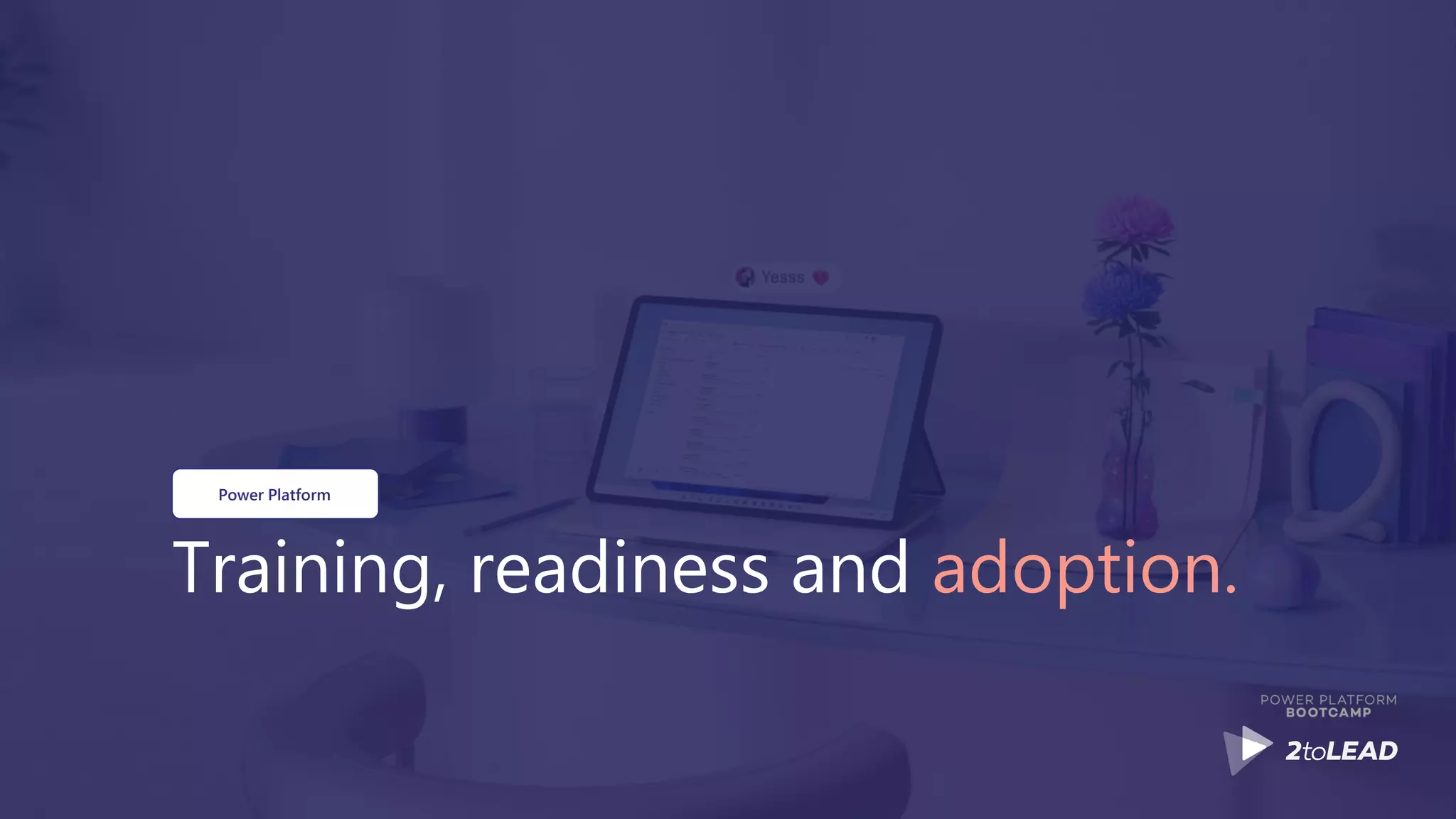 Training, readiness and adoption.
Power Platform
 