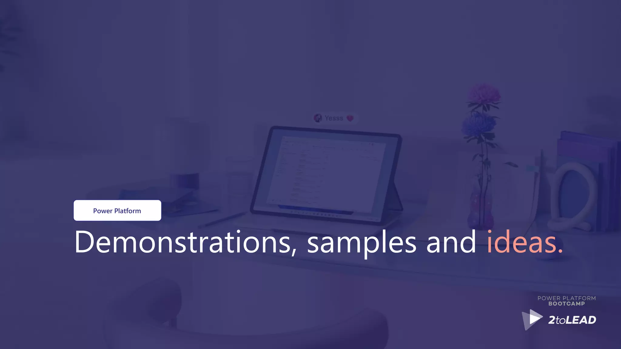 Demonstrations, samples and ideas.
Power Platform
 