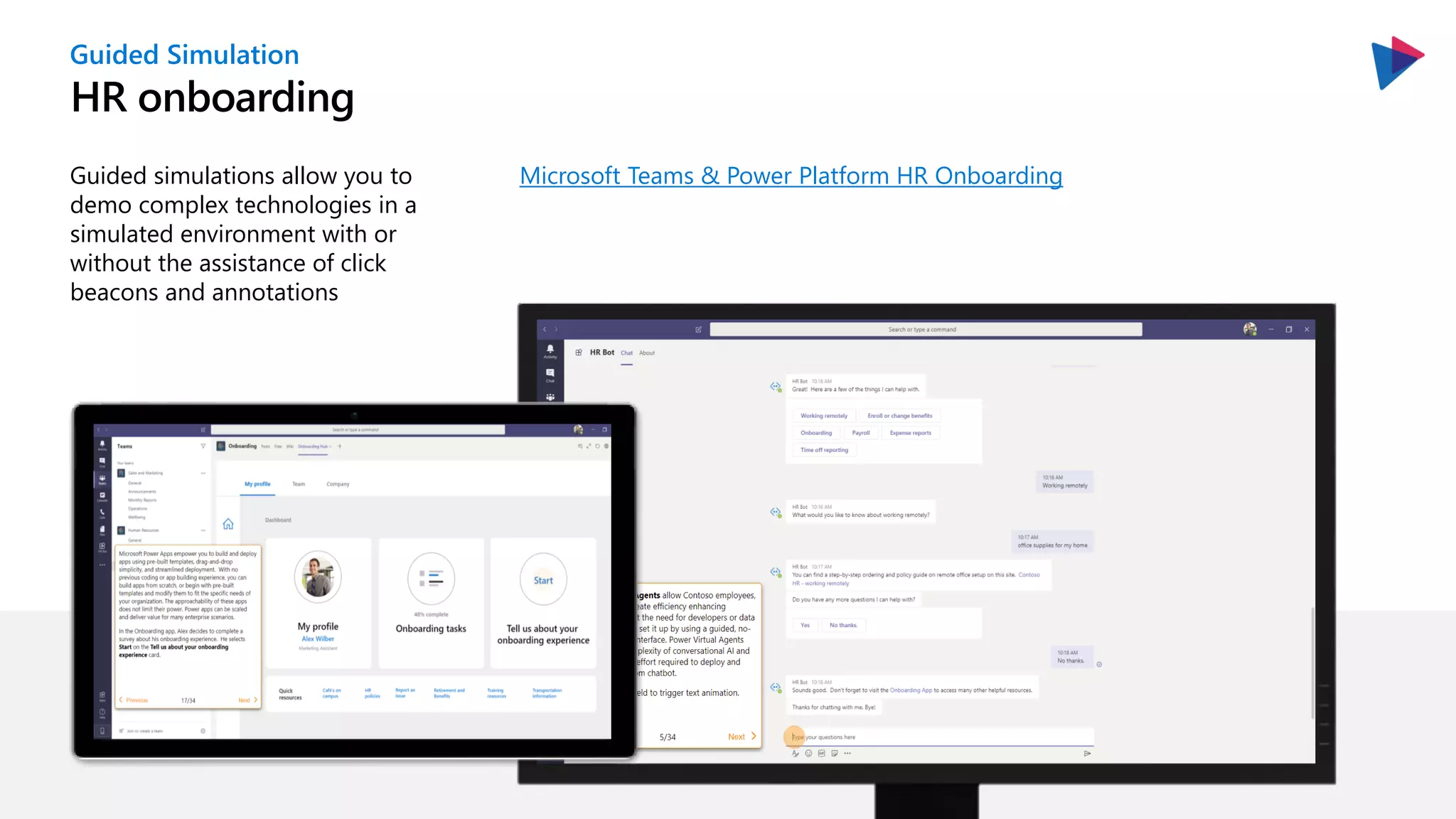 HR onboarding
Guided Simulation
Guided simulations allow you to
demo complex technologies in a
simulated environment with or
without the assistance of click
beacons and annotations
Microsoft Teams & Power Platform HR Onboarding
 