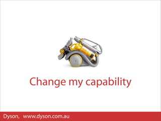Change my capability

Dyson, www.dyson.com.au
 