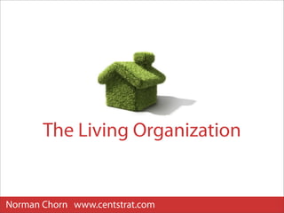 The Living Organization


Norman Chorn www.centstrat.com
 