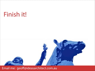 Finish it!




Email me: geoﬀ@ideasarchitect.com.au
 