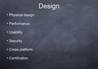 Design
• Physical design

• Performance

• Usability

• Security

• Cross platform

• Certification
 