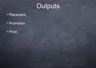 Outputs
• Placement

• Promotion

• Price
 