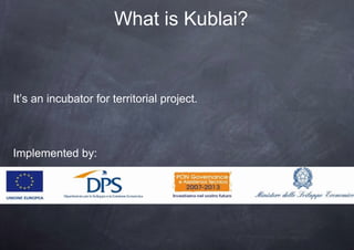 What is Kublai?


It’s an incubator for territorial project.



Implemented by:
 