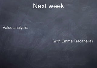 Next week


Value analysis.


                       (with Emma Tracanella)
 
