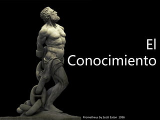 El
Conocimiento


  Prometheus by Scott Eaton 1996
 