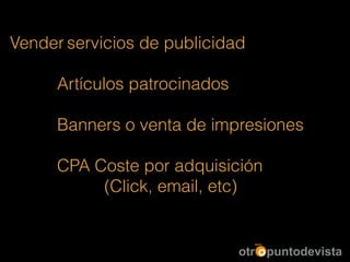 Vender servicios de publicidad
!
Artículos patrocinados
!
Banners o venta de impresiones
!
CPA Coste por adquisición
(Click, email, etc)
 