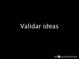 Validar ideas
 