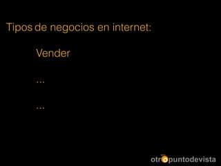 Tipos de negocios en internet:
!
Vender
!
...
!
...
 