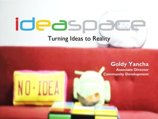 Turning Ideas to Reality 
Arthrologic 
Nyfti 
SALt 
Goldy Yancha 
Associate Director 
Community Development 
 