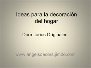 Ideas para la decoración del hogar Dormitorios Originales  www.angelsdecors.jimdo.com 