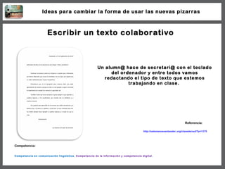 Escribir un texto colaborativo Un alumn@ hace de secretari@ con el teclado del ordenador y entre todos vamos redactando el...