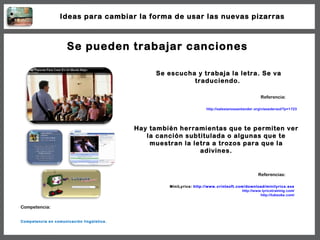 Se pueden trabajar canciones Se escucha y trabaja la letra. Se va traduciendo.  MiniLyrics:  http://www.crintsoft.com/down...
