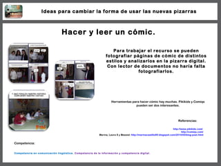Hacer y leer un cómic. Para trabajar el recurso se pueden fotografiar páginas de cómic de distintos estilos y analizarlos ...