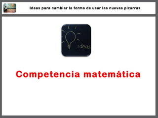 Competencia matemática Ideas para cambiar la forma de usar las nuevas pizarras 