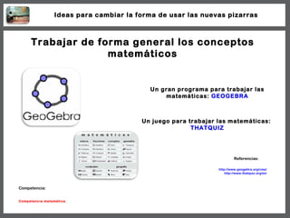 Trabajar de forma general los conceptos matemáticos Un gran programa para trabajar las matemáticas:  GEOGEBRA Un juego par...
