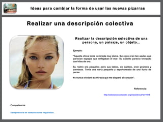 Realizar una descripción colectiva Realizar la descripción colectiva de una persona, un paisaje, un objeto… Ejemplo: “ Aqu...