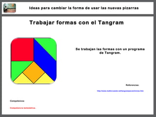 Trabajar formas con el Tangram Se trabajan las formas con un programa de Tangram. http://www.mallorcaweb.net/tangrampeces/...