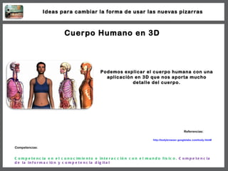 Cuerpo Humano en 3D Podemos explicar el cuerpo humana con una aplicación en 3D que nos aporta mucho detalle del cuerpo. ht...