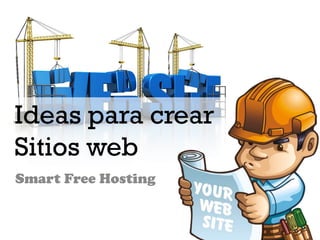 Ideas para crear Sitios web 
Smart Free Hosting  