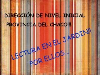 DIRECCIÓN DE NIVEL INICIAL PROVINCIA DEL CHACO!!! LECTURA EN EL JARDIN!! POR ELLOS… 