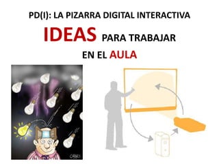 PD: LA PIZARRA DIGITAL
IDEAS PARA TRABAJAR
EN EL AULA
Ámbito Social y Lingüístico
 