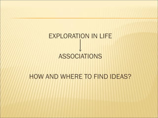 EXPLORATION IN LIFE
ASSOCIATIONS
HOW AND WHERE TO FIND IDEAS?
 