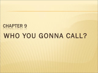 WHO YOU GONNA CALL?
 